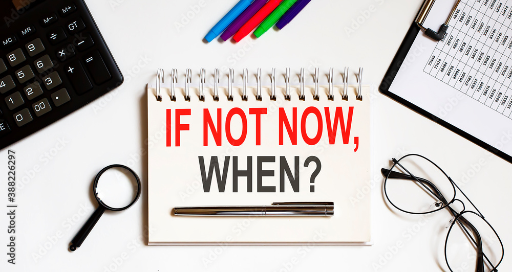 Poster business concept. notebook with text if not now when sheet of white paper for notes, calculator, gla
