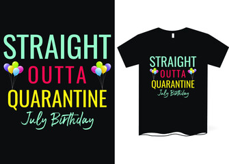 Straight outta quarantine, July birthday  -Happy Quarantined Birthday T-Shirt Design, Birthday t-shirt designs