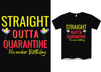 Straight outta quarantine, November birthday  -Happy Quarantined Birthday T-Shirt Design, Birthday t-shirt designs