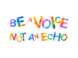 Be a voice not an echo.Colorful triangular letters