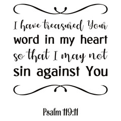 I have treasured Your word in my heart so that I may not sin against You. Bible verse quote