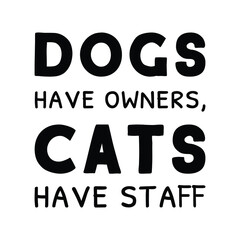 Dogs have owners, cats have staff. Vector Quote