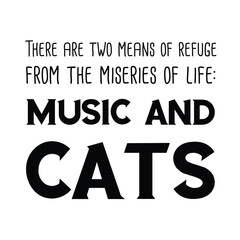 There are two means of refuge from the miseries of life music and cats. Vector Quote