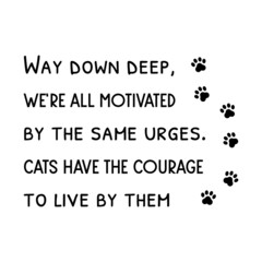 Cats have the courage to live by them. Vector Quote