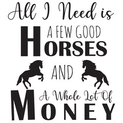 Obraz premium All I Need Is A Few Good Horses And A Whole Lot Of Money