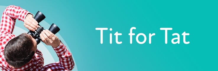 Tit for Tat. Man observing with binoculars. Focus on text/word. Panorama format. Blue/turquoise...
