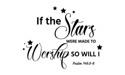 If the stars were made to worship so will I, Christian Faith, Typography for print or use as poster, card, flyer or T Shirt