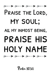 Praise the Lord, my soul; all my inmost being. Bible verse quote