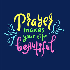 Prayer makes your life beautiful - inspire motivational religious quote. Hand drawn beautiful lettering. Print for inspirational poster, t-shirt, bag, cups, card, flyer, sticker, badge. Cute vector