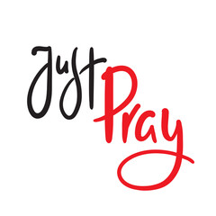 Just pray - inspire motivational religious quote. Hand drawn beautiful lettering. Print for inspirational poster, t-shirt, bag, cups, card, flyer, sticker, badge. Cute funny vector writing