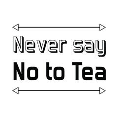 Never say No to Tea. Vector Quote