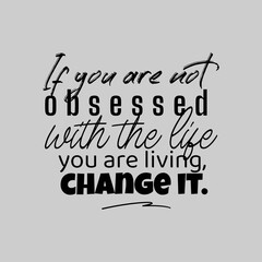 If You Are Not Obsessed With The Life You Are Living, Change It. Inspirational and Motivational Quotes. Suitable For All Needs Both Digital and Print, for Example Cutting Sticker,Poster, Vinyl & Other