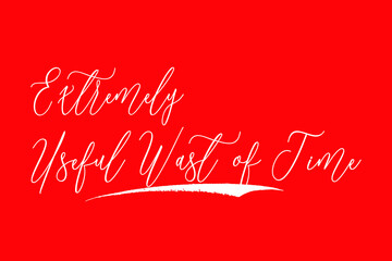 Extremely Useful Wast of Time Cursive Typography White Color Text On Red Background