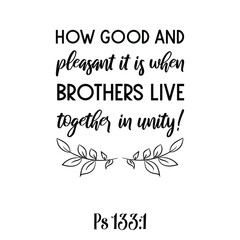 How good and pleasant it is when brothers live together in unity. Bible verse quote