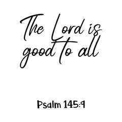 The Lord is good to all. Bible verse quote