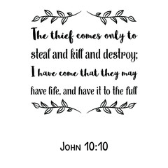 The thief comes only to steal and kill and destroy; I have come that they may have life. Bible verse quote