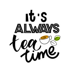 It s always tea time quote. Hand written lettering phrases about tea. Vector design elements for t-shirts, bags, posters, cards, stickers and menu