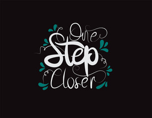 One Step Closer lettering text on Black background in vector illustration