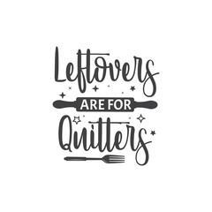 Leftovers are for quitters. Illustration Vector. T-Shirt Typography Design. Kitchen Design, Vector Illustration Design. Vector typography design. 