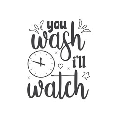 You wash I'll watch. T-Shirt Typography Design Illustration Vector Design T-Shirt Typography Design. Kitchen Design, Vector Illustration Design.Vector typography design. Cooking Design