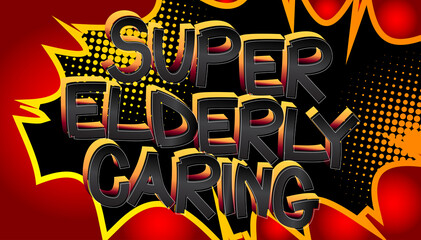 Super Elderly Caring Comic book style cartoon words on abstract colorful comics background.