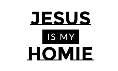 Jesus is my Homie, Bible Verse Design, Typography for print or use as poster, card, flyer or T Shirt