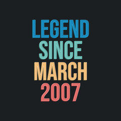 Legend since March 2007 - retro vintage birthday typography design for Tshirt