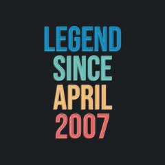 Legend since April 2007 - retro vintage birthday typography design for Tshirt