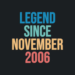 Legend since November 2006 - retro vintage birthday typography design for Tshirt
