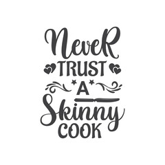 Never trust a skinny cook.T-Shirt Typography Design. Kitchen Design, Vector Illustration Design.Vector typography design. Cooking Design