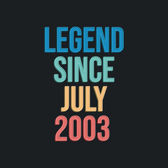 Legend since July 2003 - retro vintage birthday typography design for Tshirt