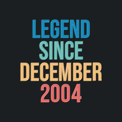 Legend since December 2004 - retro vintage birthday typography design for Tshirt