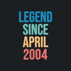 Legend since April 2004 - retro vintage birthday typography design for Tshirt