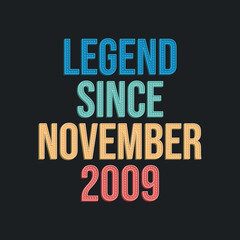 Legend since November 2009 - retro vintage birthday typography design for Tshirt