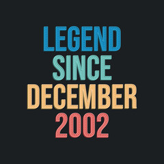 Legend since December 2002 - retro vintage birthday typography design for Tshirt