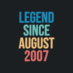 Legend since August 2007 - retro vintage birthday typography design for Tshirt
