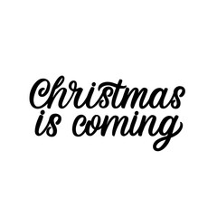 Hand lettered quote. The inscription: Christmas is coming.Perfect design for greeting cards, posters, T-shirts, banners, print invitations.