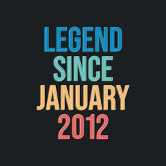 Legend since January 2012 - retro vintage birthday typography design for Tshirt