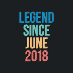 Legend since June 2018 - retro vintage birthday typography design for Tshirt