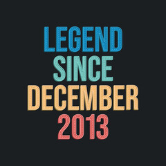 Legend since December 2013 - retro vintage birthday typography design for Tshirt