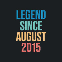 Legend since August 2015 - retro vintage birthday typography design for Tshirt