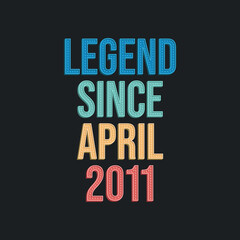 Legend since April 2011 - retro vintage birthday typography design for Tshirt