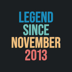 Legend since November 2013 - retro vintage birthday typography design for Tshirt