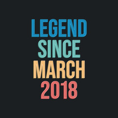 Legend since March 2018 - retro vintage birthday typography design for Tshirt
