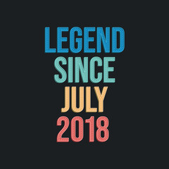 Legend since July 2018 - retro vintage birthday typography design for Tshirt