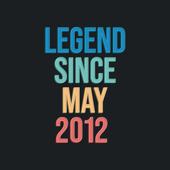 Obraz premium Legend since May 2012 - retro vintage birthday typography design for Tshirt