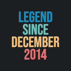Legend since December 2014 - retro vintage birthday typography design for Tshirt