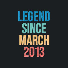 Legend since March 2013 - retro vintage birthday typography design for Tshirt