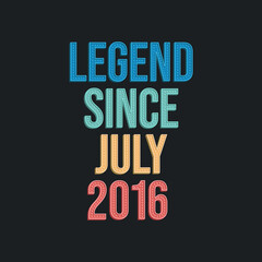 Legend since July 2016 - retro vintage birthday typography design for Tshirt