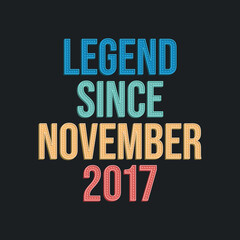 Legend since November 2017 - retro vintage birthday typography design for Tshirt